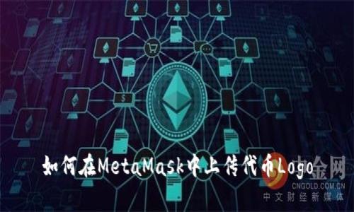 如何在MetaMask中上传代币Logo