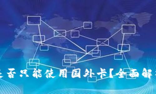 小狐狸钱包是否只能使用国外卡？全面解析与使用指南