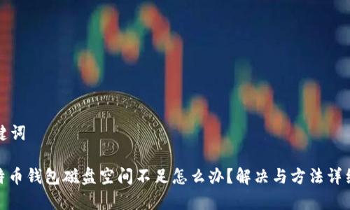 和关键词

: 比特币钱包磁盘空间不足怎么办？解决与方法详细解析