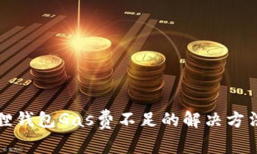 小狐狸钱包Gas费不足的解决方法详解