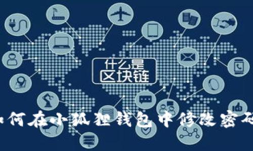 如何在小狐狸钱包中修改密码？