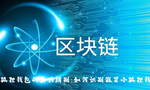 :
小狐狸钱包的真伪辨别：如何识别假冒小狐狸钱包