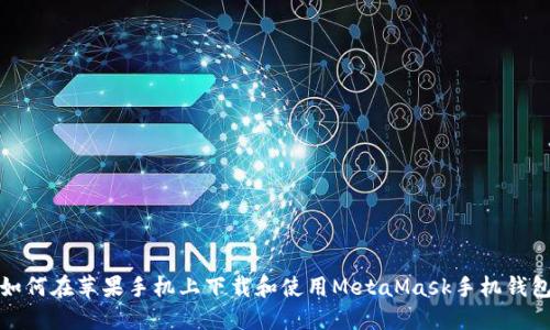 如何在苹果手机上下载和使用MetaMask手机钱包