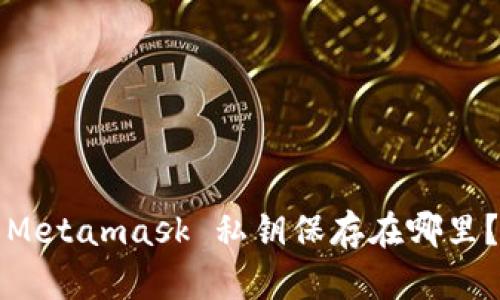 Metamask 私钥保存在哪里？