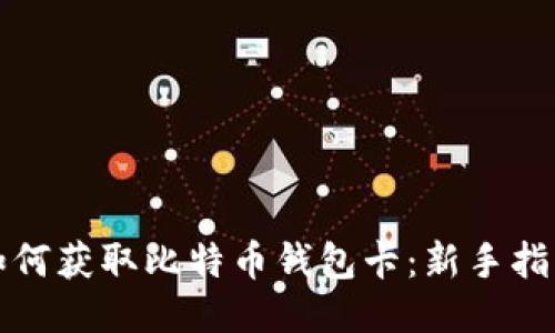 如何获取比特币钱包卡:新手指南