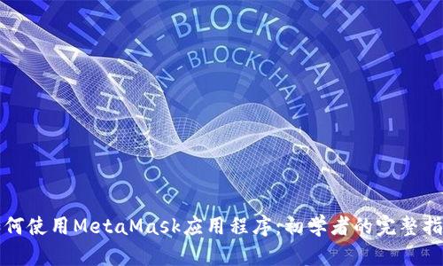如何使用MetaMask应用程序：初学者的完整指南