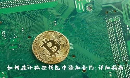 如何在小狐狸钱包中添加合约：详细指南