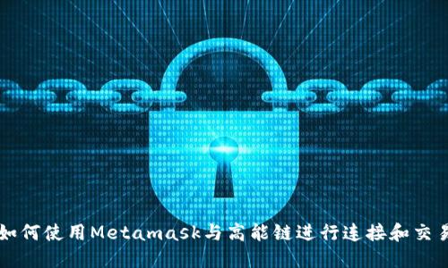 如何使用Metamask与高能链进行连接和交易