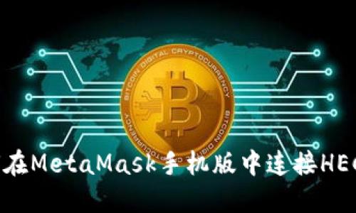 如何在MetaMask手机版中连接HECO链