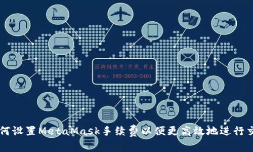 如何设置MetaMask手续费以便更高效地进行交易