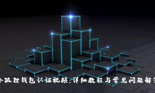 小狐狸钱包认证视频：详细教程与常见问题解答