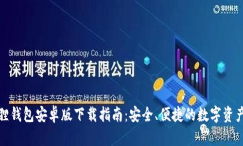 小狐狸钱包安卓版下载指南：安全、便捷的数字资产管理