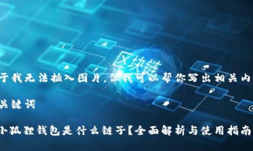 由于我无法插入图片，但我可以帮你写出相关内容。

和关键词

: 小狐狸钱包是什么链子？全面解析与使用指南