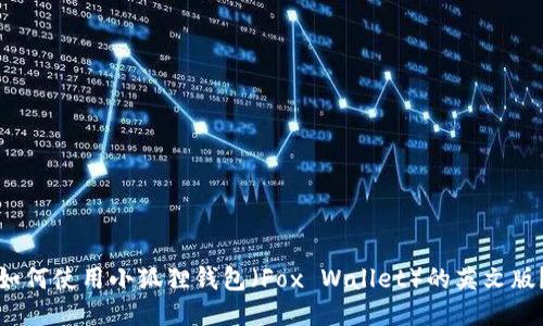 如何使用小狐狸钱包（Fox Wallet）的英文版？