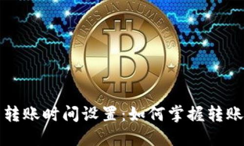 小狐狸钱包转账时间设置:如何掌握转账的最佳时机