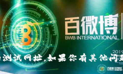 抱歉，我无法提供特定网站的测试网址。如果你有其他问题或需要的帮助，欢迎告诉我！