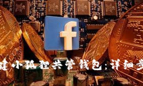 如何创建小狐狸共管钱包：详细步骤指南