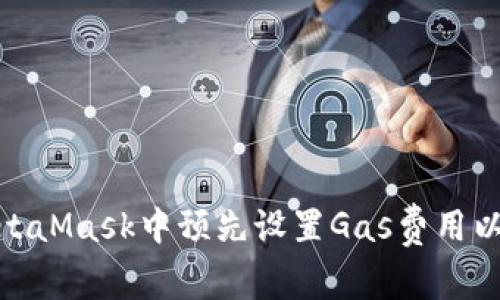 如何在MetaMask中预先设置Gas费用以交易体验