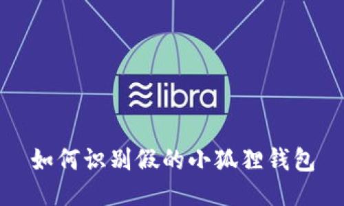 如何识别假的小狐狸钱包