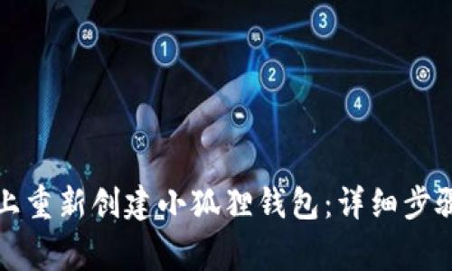 如何在手机上重新创建小狐狸钱包：详细步骤与注意事项