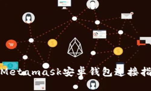 : Metamask安卓钱包连接指南