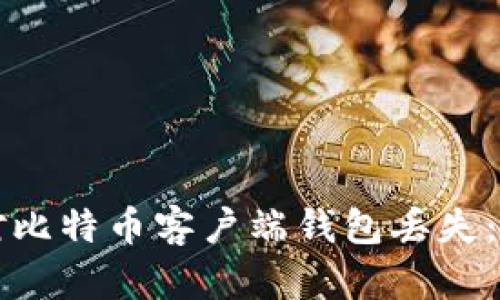 如何应对比特币客户端钱包丢失:全面指南