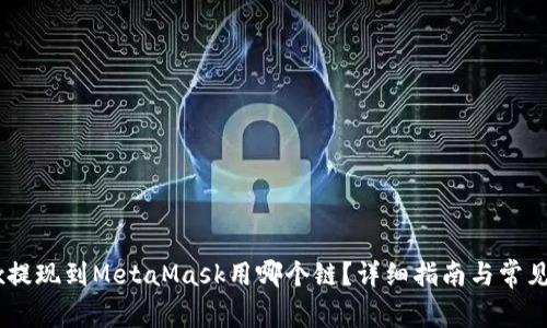 OKEx提现到MetaMask用哪个链？详细指南与常见问题