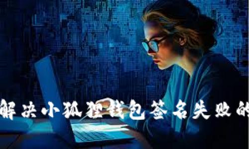 如何解决小狐狸钱包签名失败的问题