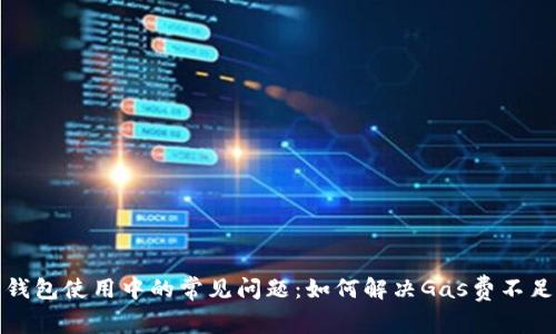 小狐狸钱包使用中的常见问题：如何解决Gas费不足的问题