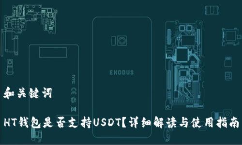 和关键词
HT钱包是否支持USDT?详细解读与使用指南