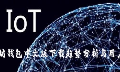 以太坊钱包中文版下载趋势分析与用户指南