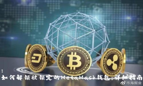 :
如何解锁被锁定的MetaMask钱包：详细指南