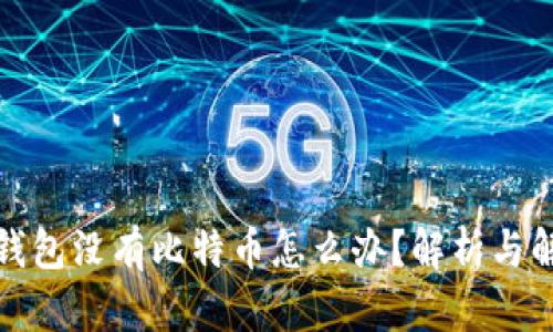 小狐狸钱包没有比特币怎么办？解析与解决方案