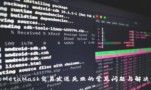 解决MetaMask交易发送失败的常见问题与解决方案