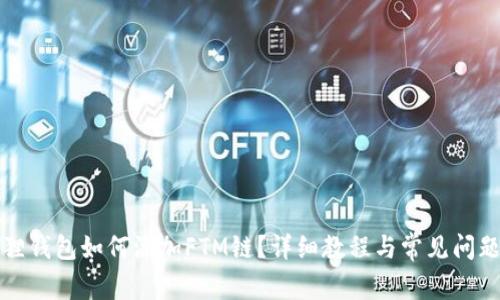 小狐狸钱包如何添加FTM链？详细教程与常见问题解答