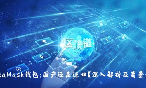 MetaMask钱包：国产还是进口？深入解析及背景介绍