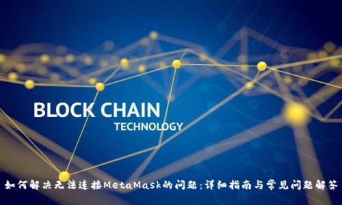 如何解决无法连接MetaMask的问题：详细指南与常见问题解答