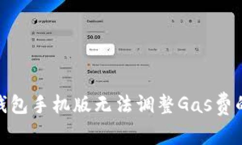 : 小狐狸钱包手机版无法调整Gas费的解决方案