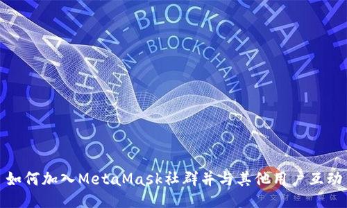 如何加入MetaMask社群并与其他用户互动