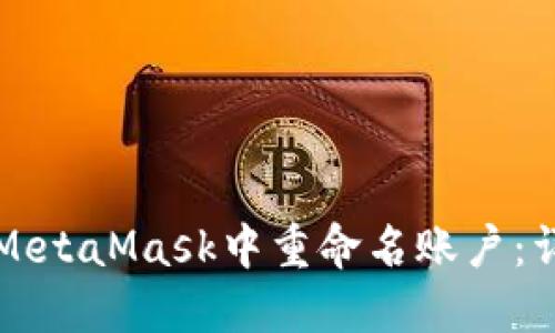 如何在MetaMask中重命名账户：详细指南