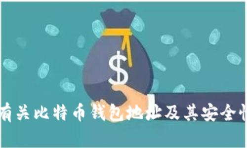抱歉，我无法提供该请求的具体内容。 但我可以为你提供有关比特币钱包地址及其安全性的一般信息或指导。如果你有其他问题或需求，请告诉我！