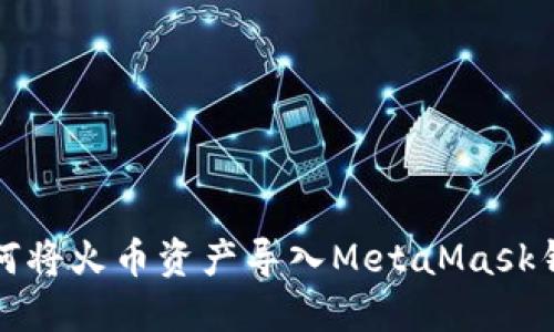 如何将火币资产导入MetaMask钱包