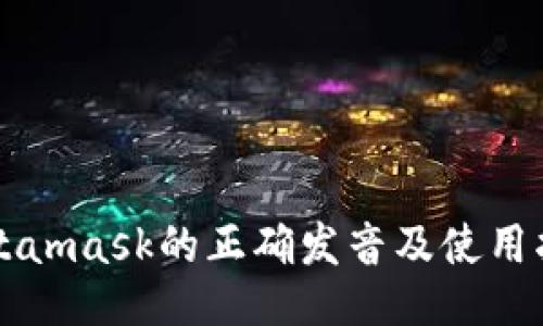 Metamask的正确发音及使用指南