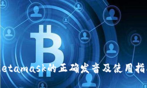 Metamask的正确发音及使用指南