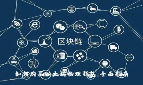 如何购买以太坊物理钱包：全面指南