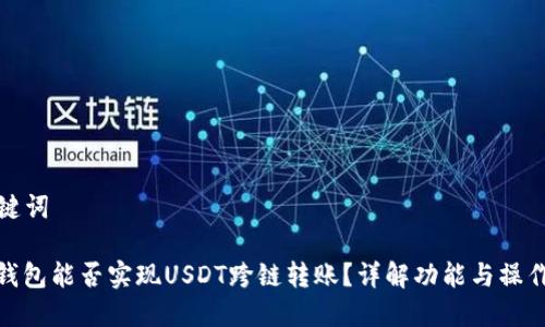 和关键词

: TP钱包能否实现USDT跨链转账？详解功能与操作指南