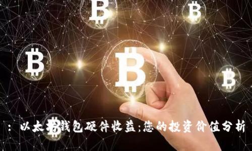 : 以太坊钱包硬件收益：您的投资价值分析