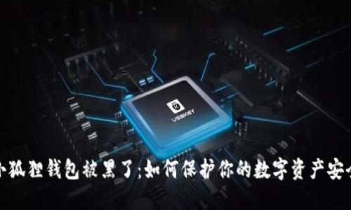 小狐狸钱包被黑了：如何保护你的数字资产安全