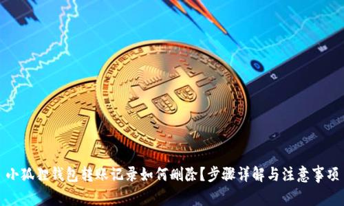 小狐狸钱包转账记录如何删除？步骤详解与注意事项