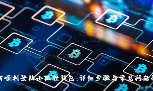 如何顺利登陆小狐狸钱包：详细步骤与常见问题解答